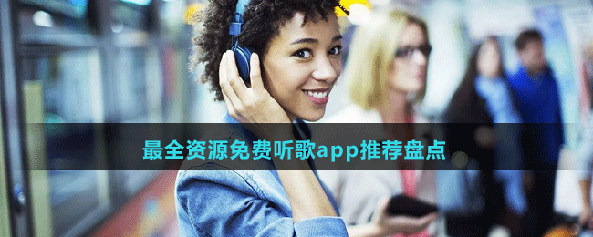 最全資源免費(fèi)聽歌app推薦盤點(diǎn)