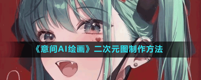 《意間AI繪畫(huà)》二次元圖制作方法