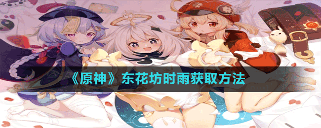 《原神》東花坊時(shí)雨獲取方法