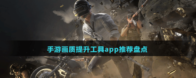 手游畫(huà)質(zhì)提升工具app推薦盤(pán)點(diǎn)