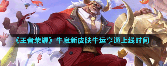 《王者榮耀》牛魔新皮膚牛運(yùn)亨通上線時(shí)間