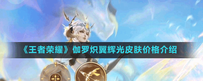 《王者榮耀》伽羅熾翼輝光皮膚價格介紹