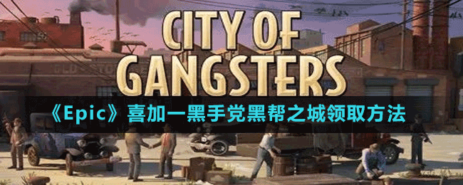 《Epic》喜加一黑手黨黑幫之城領(lǐng)取方法