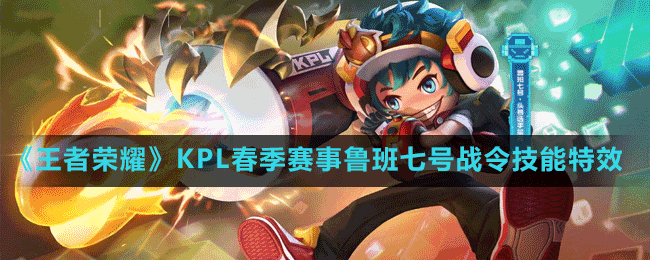《王者榮耀》2023KPL春季賽事魯班七號戰(zhàn)令技能特效一覽