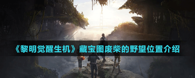 《黎明覺醒生機(jī)》藏寶圖廢柴的野望位置介紹
