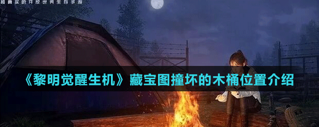 《黎明覺醒生機(jī)》藏寶圖撞壞的木桶位置介紹