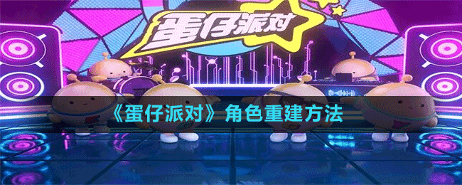 《蛋仔派對(duì)》角色重建方法
