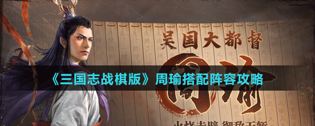 《三國志戰(zhàn)棋版》周瑜搭配陣容攻略