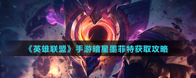 《英雄聯盟手游》暗星墨菲特獲取攻略