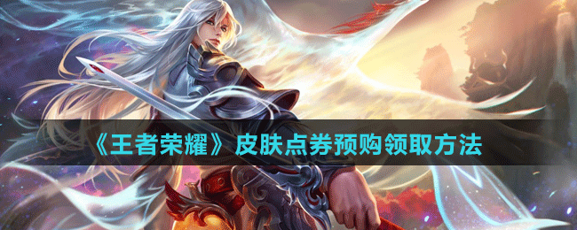 《王者榮耀》皮膚點券預(yù)購領(lǐng)取方法