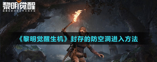 《黎明覺醒生機(jī)》封存的防空洞進(jìn)入方法