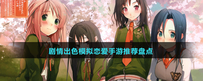 劇情出色模擬戀愛手游推薦盤點(diǎn)