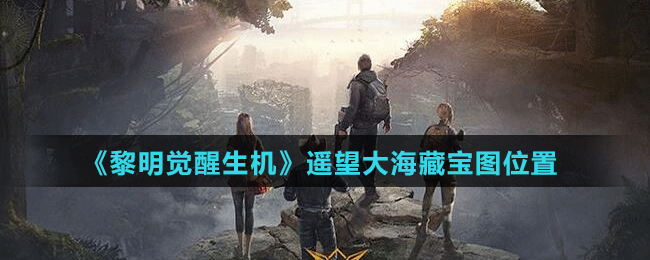 《黎明覺醒生機(jī)》遙望大海藏寶圖位置