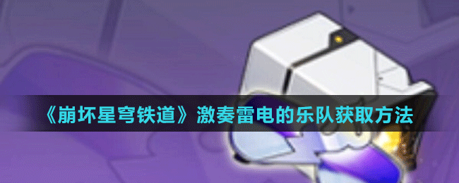 《崩壞星穹鐵道》激奏雷電的樂(lè)隊(duì)獲取方法