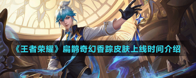 《王者榮耀》扁鵲奇幻香蹤皮膚上線時(shí)間介紹