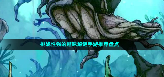 挑戰(zhàn)性強的趣味解謎手游推薦盤點