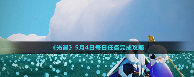 《光遇》5月4日每日任務完成攻略