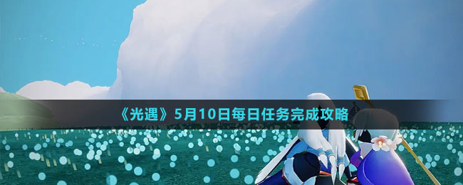 《光遇》5月10日每日任務完成攻略