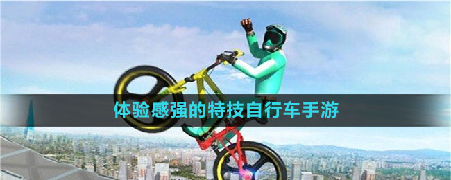 體驗(yàn)感強(qiáng)的特技自行車手游推薦盤點(diǎn)