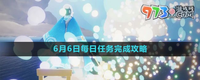 《光遇》6月6日每日任務完成攻略