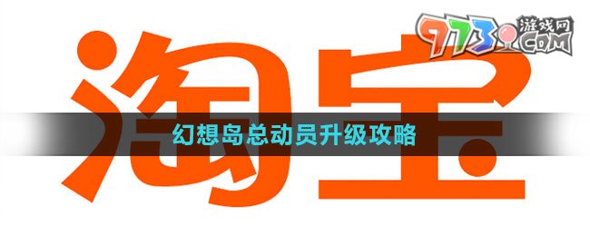 《淘寶》2023幻想島總動(dòng)員升級(jí)攻略