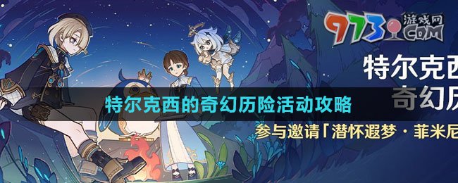 《原神》4.2特爾克西的奇幻歷險活動攻略