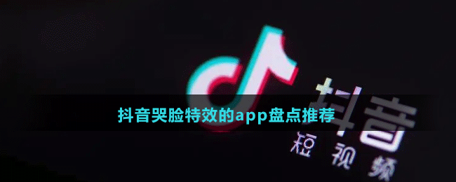 2024抖音哭臉特效的app盤點推薦