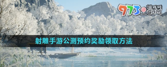 《射雕》手游公測預(yù)約獎(jiǎng)勵(lì)領(lǐng)取方法
