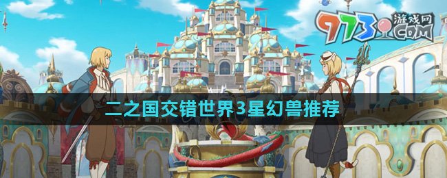 《二之國交錯(cuò)世界》3星幻獸推薦