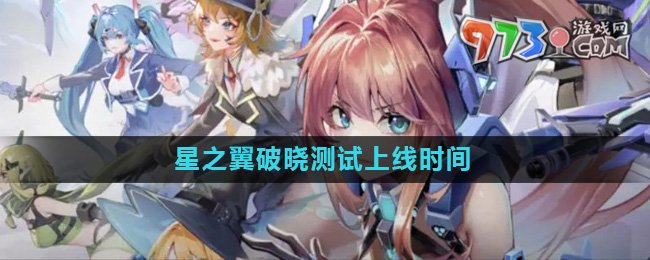 《星之翼》破曉測(cè)試上線(xiàn)時(shí)間