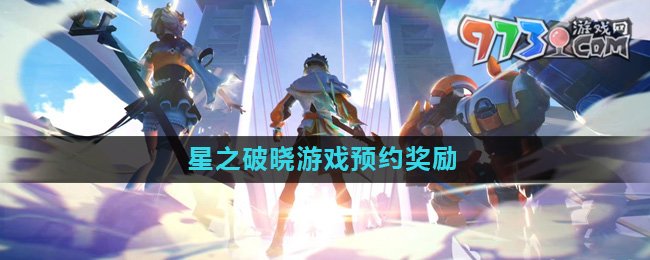 《星之破曉》游戲預(yù)約獎勵介紹