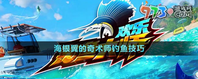《歡樂(lè)釣魚大師》海銀翼的奇術(shù)師釣魚技巧