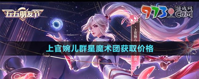 《王者榮耀》上官婉兒群星魔術(shù)團(tuán)新皮膚獲取價格
