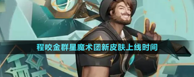 《王者榮耀》程咬金群星魔術(shù)團(tuán)新皮膚上線(xiàn)時(shí)間