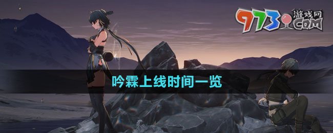 《鳴潮》吟霖上線時(shí)間一覽