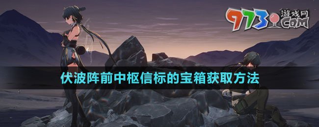 《鳴潮》伏波陣前中樞信標的寶箱獲取方法