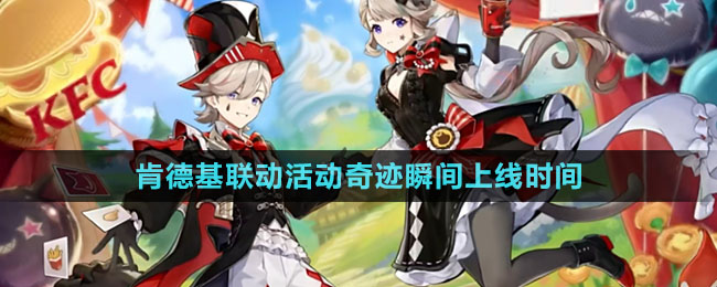 《原神》肯德基2024聯(lián)動(dòng)活動(dòng)奇跡瞬間上線(xiàn)時(shí)間