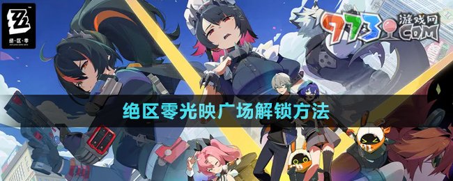 《絕區(qū)零》光映廣場(chǎng)解鎖方法
