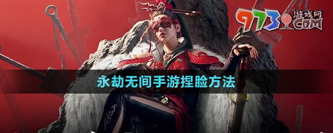 《永劫無(wú)間手游》捏臉?lè)椒? /> 
</p>
<h3>
	永劫無(wú)間手游怎么捏臉？
</h3>
<p style=
