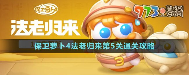 《保衛(wèi)蘿卜4》法老歸來(lái)第5關(guān)通關(guān)攻略
