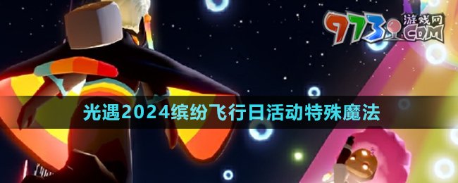 《光遇》2024繽紛飛行日活動(dòng)特殊魔法介紹