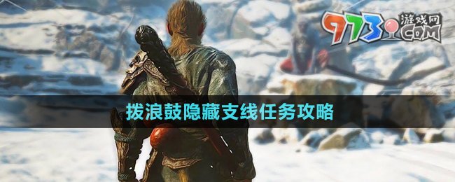 《黑神話(huà)悟空》撥浪鼓隱藏支線(xiàn)任務(wù)攻略