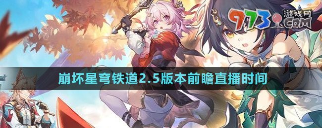《崩壞星穹鐵道》2.5版本前瞻直播時(shí)間