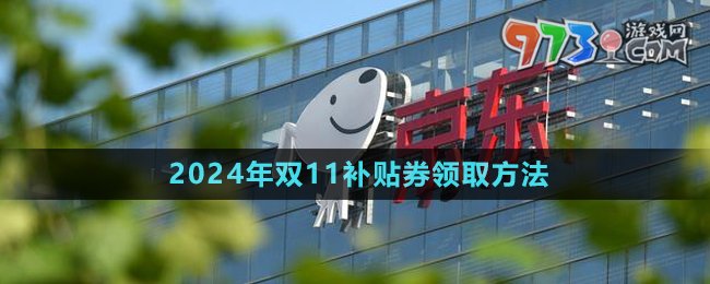 《京東》2024年雙11補貼券領取方法