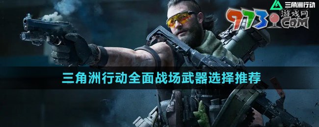 《三角洲行動(dòng)》全面戰(zhàn)場武器選擇推薦