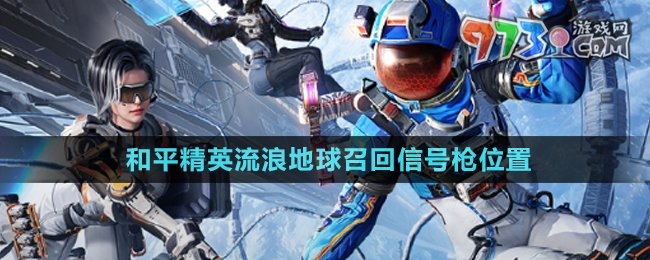 《和平精英》流浪地球召回信號槍位置