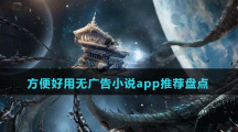 方便好用無(wú)廣告小說(shuō)app推薦盤(pán)點(diǎn)