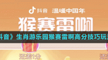 《抖音》生肖游樂園猴賽雷啊高分技巧玩法