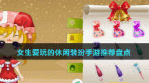 女生愛(ài)玩的休閑裝扮手游推薦盤(pán)點(diǎn)