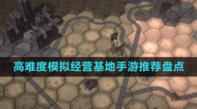 高難度模擬經(jīng)營(yíng)基地手游推薦盤(pán)點(diǎn)
